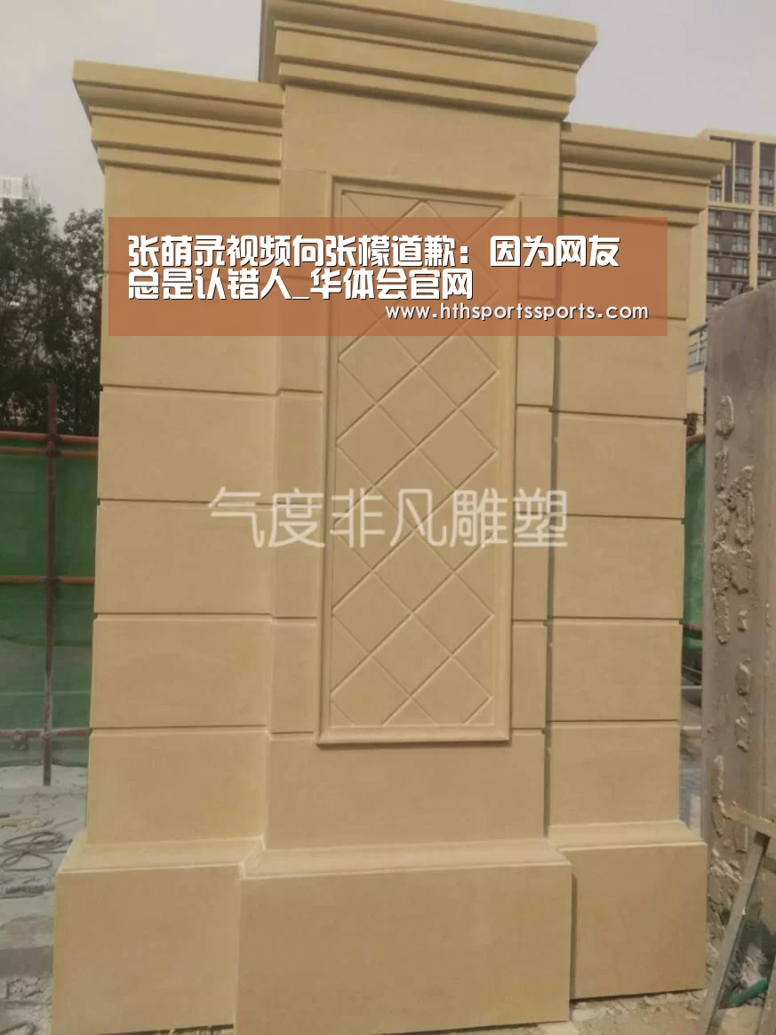张萌录视频向张檬道歉:因为网友总是认错人_华体会官网(图4) 华体会体育官方网站